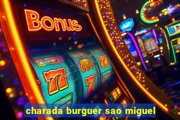 charada burguer sao miguel