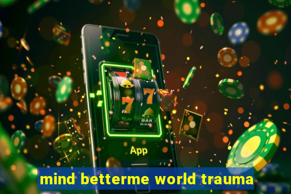mind betterme world trauma