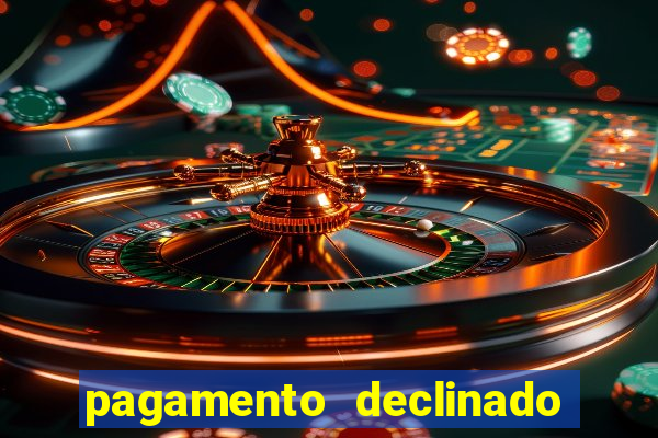pagamento declinado o que significa