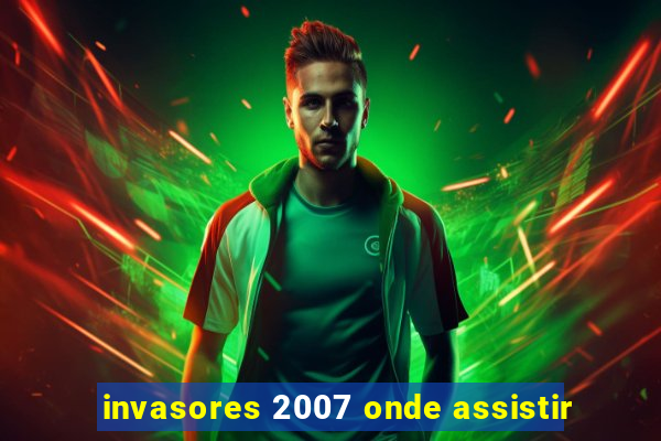 invasores 2007 onde assistir