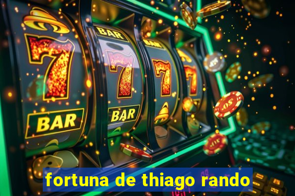 fortuna de thiago rando