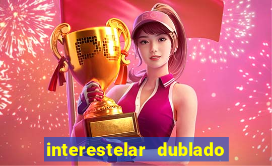 interestelar dublado 4k interestelar filme completo dublado 4k