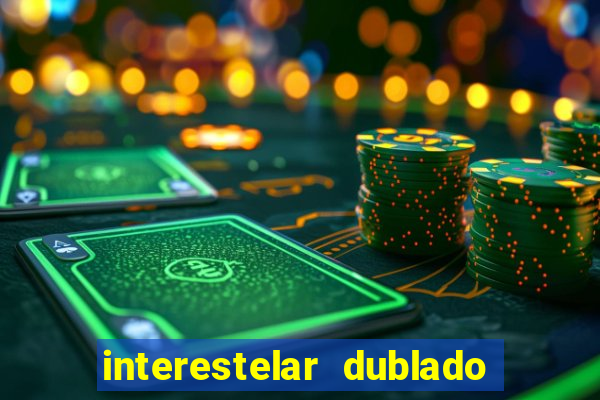 interestelar dublado 4k interestelar filme completo dublado 4k