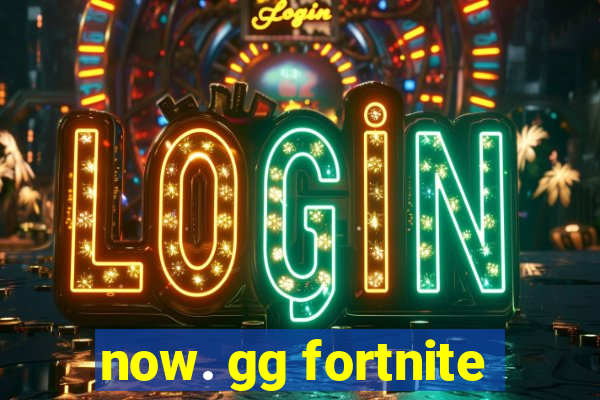 now. gg fortnite