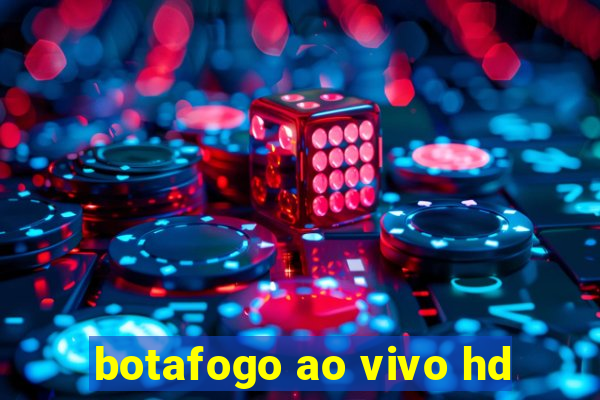 botafogo ao vivo hd