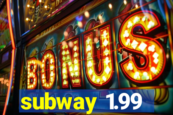 subway 1.99