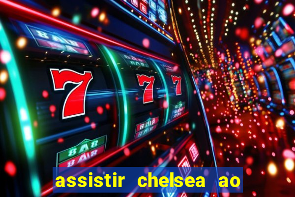 assistir chelsea ao vivo futemax