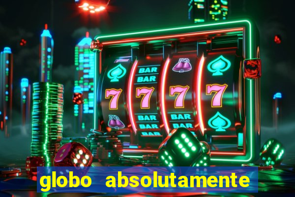 globo absolutamente tudo com