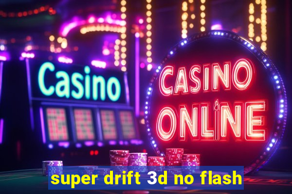 super drift 3d no flash