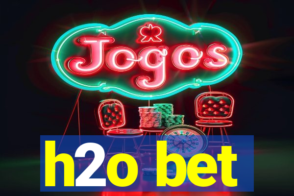 h2o bet