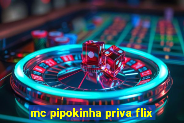 mc pipokinha priva flix