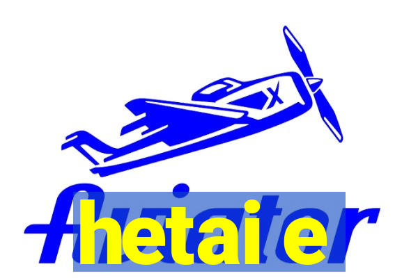 hetai e
