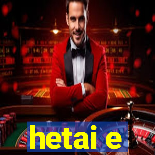 hetai e
