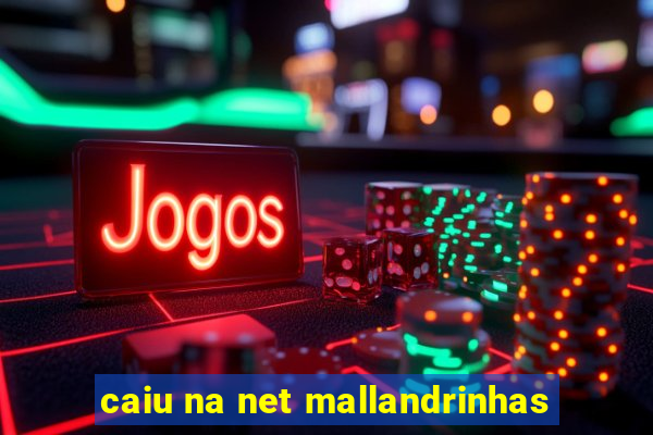 caiu na net mallandrinhas