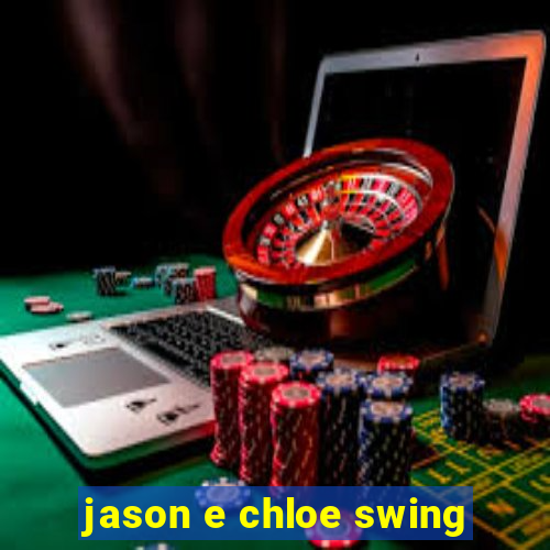 jason e chloe swing