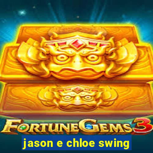jason e chloe swing