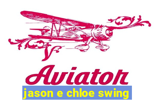 jason e chloe swing