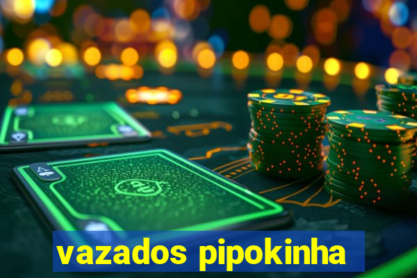 vazados pipokinha