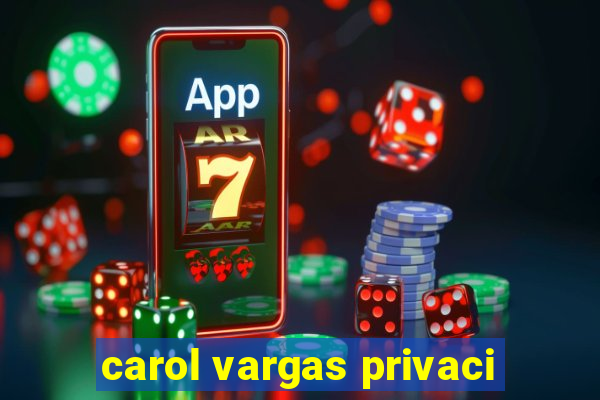 carol vargas privaci