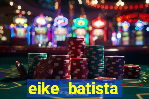 eike batista fortuna 2024
