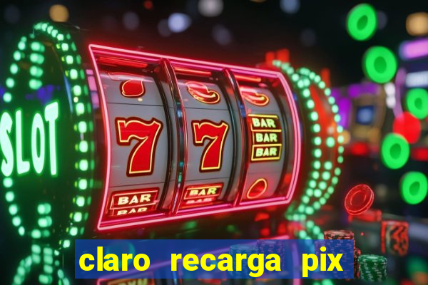 claro recarga pix $10 reais