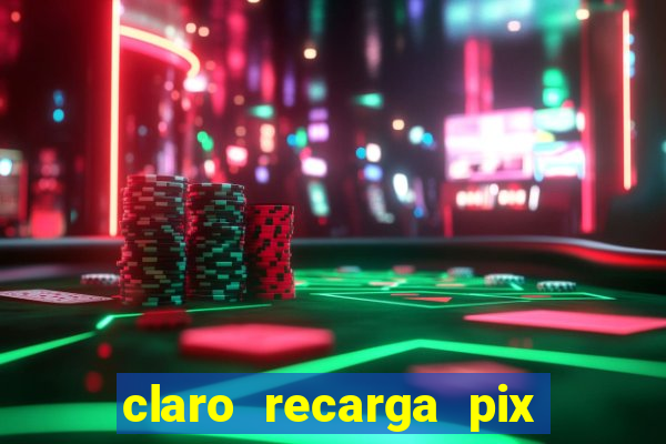 claro recarga pix $10 reais