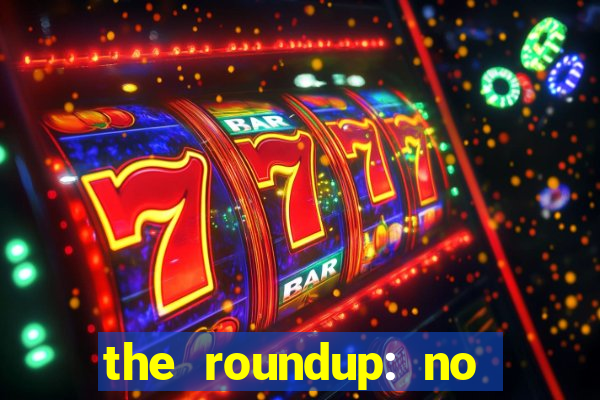the roundup: no way out online legendado
