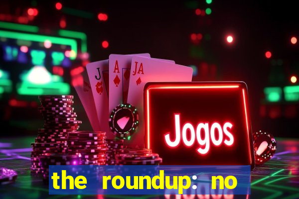 the roundup: no way out online legendado