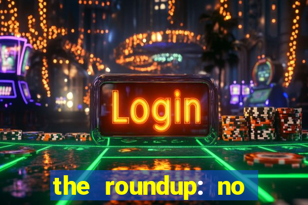 the roundup: no way out online legendado
