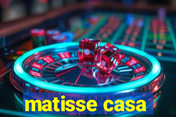 matisse casa