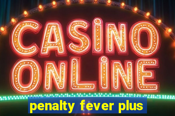 penalty fever plus