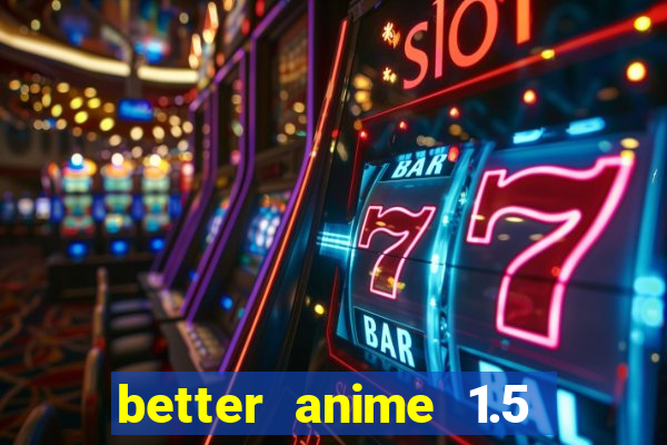 better anime 1.5 apk download