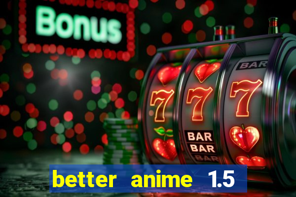 better anime 1.5 apk download