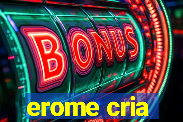 erome cria
