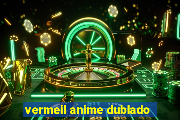 vermeil anime dublado