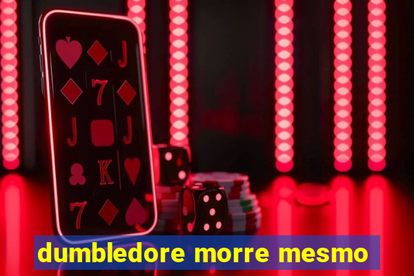dumbledore morre mesmo