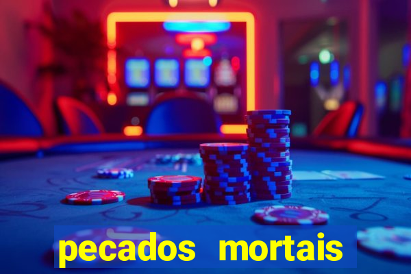 pecados mortais para confessar