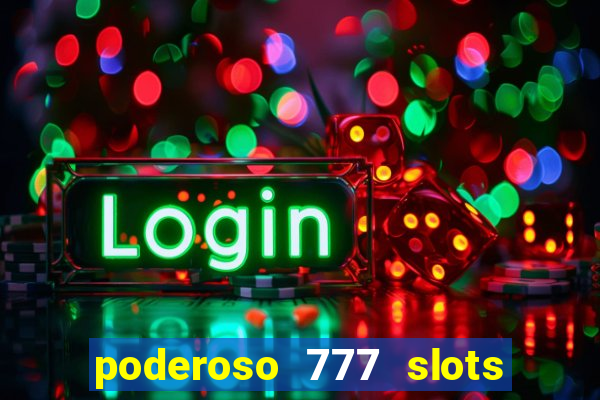 poderoso 777 slots paga mesmo