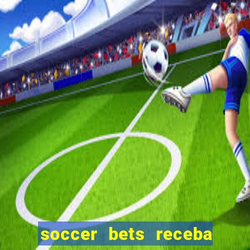 soccer bets receba seu dinheiro