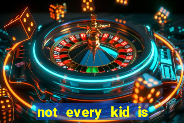 not every kid is a football or basketball star