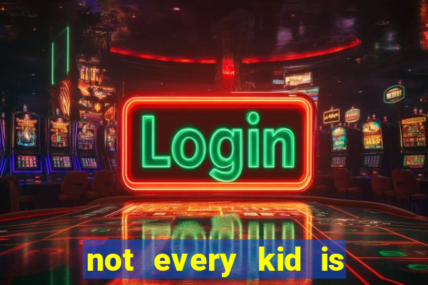 not every kid is a football or basketball star
