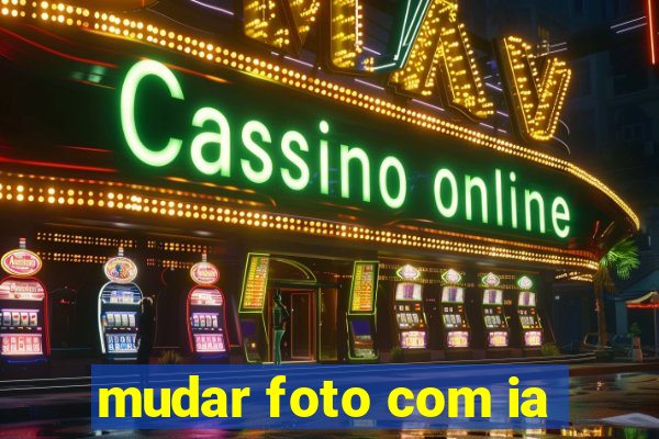 mudar foto com ia