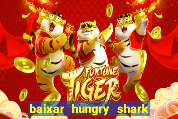 baixar hungry shark evolution dinheiro infinito