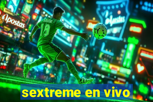 sextreme en vivo