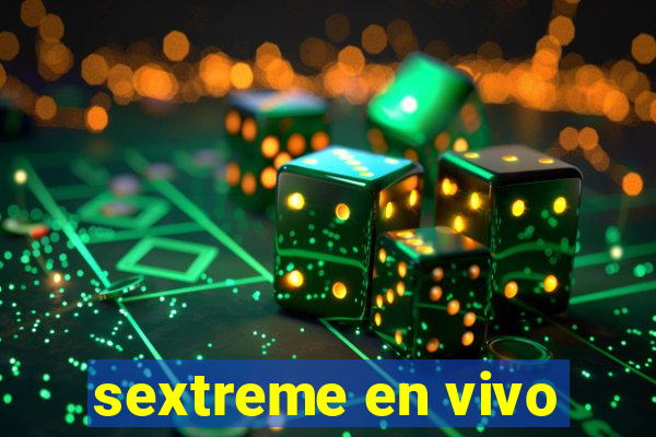 sextreme en vivo