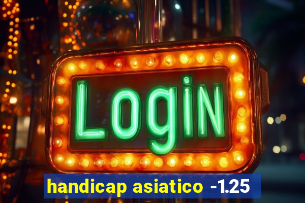 handicap asiatico -1.25