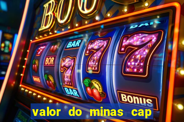 valor do minas cap dessa semana