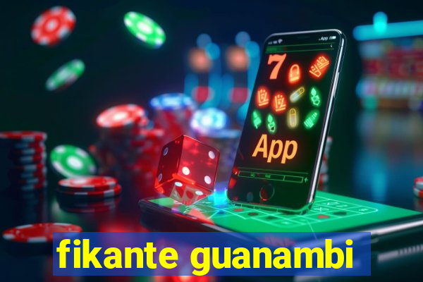 fikante guanambi