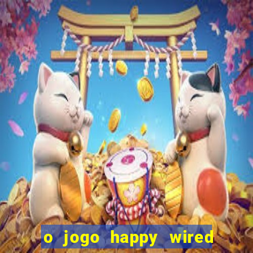 o jogo happy wired paga mesmo