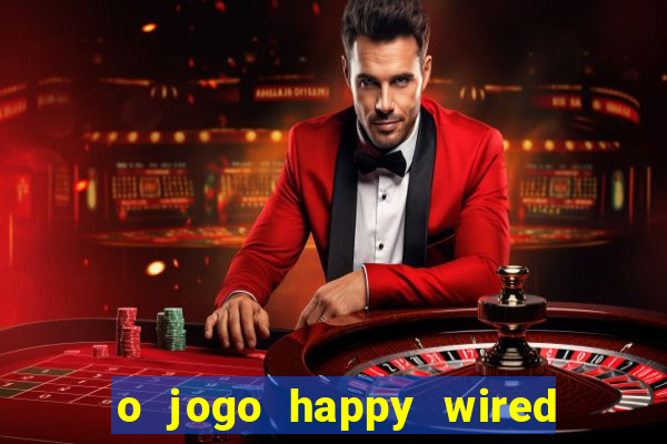 o jogo happy wired paga mesmo